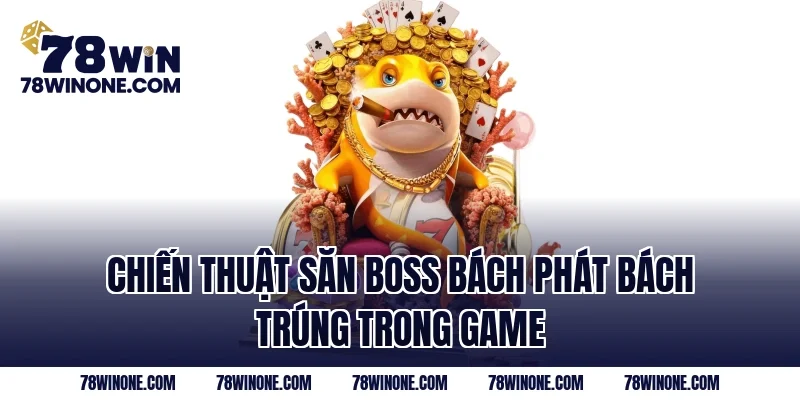 Chiến thuật săn Boss bách phát bách trúng trong game 