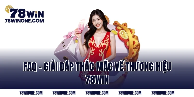 FAQ – Giải đáp thắc mắc về thương hiệu 78WIN