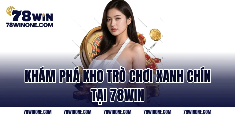 Khám phá kho trò chơi xanh chín tại 78WIN