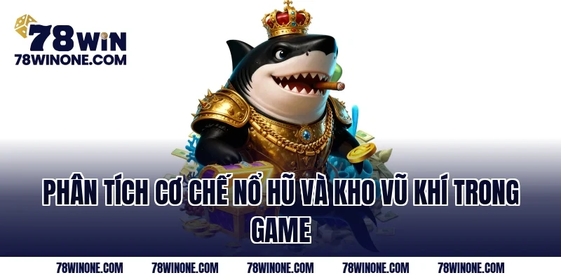 Phân tích cơ chế nổ hũ và kho vũ khí trong game 